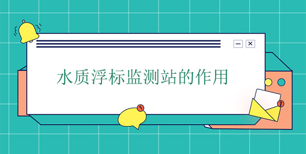 水質(zhì)浮標(biāo)監(jiān)測站的作用 水質(zhì)浮標(biāo)監(jiān)測站的作用